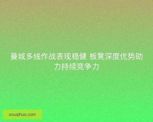 曼城多线作战表现稳健 板凳深度优势助力持续竞争力